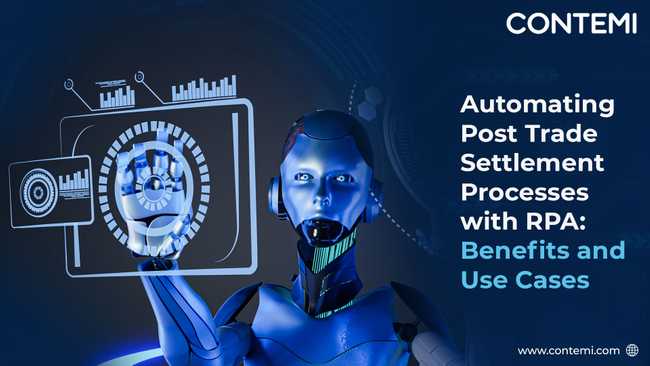 Automating Post Trade Settlement Processes with RPA: Benefits and Use Cases